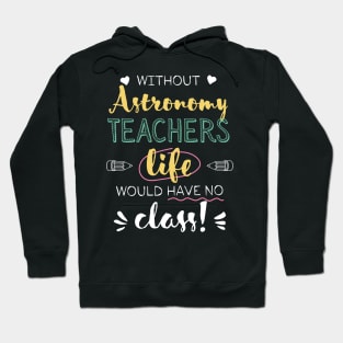 Without Astronomy Teachers Gift Idea - Funny Quote - No Class Hoodie